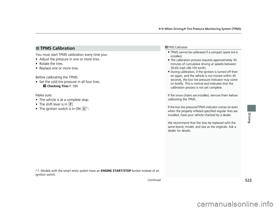 HONDA CR-V 2020  Owners Manual (in English) Continued523
uuWhen Driving uTire Pressure Monitoring System (TPMS)
Driving
You must start TPMS calibration every time you:
• Adjust the pressure in one or more tires.
• Rotate the tires.
• Repl