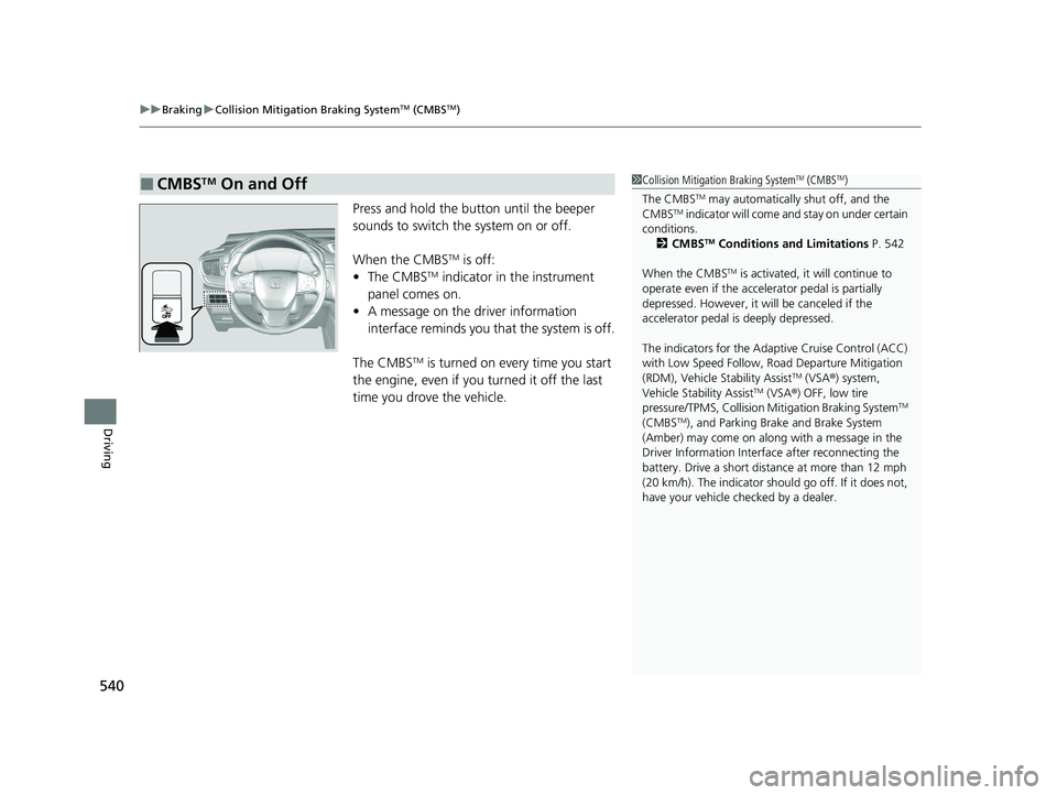 HONDA CR-V 2020 (in English) User Guide uuBraking uCollision Mitigation Braking SystemTM (CMBSTM)
540
Driving
Press and hold the button until the beeper
sounds to switch the system on or off.
When the CMBS
TM is off:
• The CMBSTM indicat HONDA CR-V 2020 (in English) User Guide uuBraking uCollision Mitigation Braking SystemTM (CMBSTM)
540
Driving
Press and hold the button until the beeper
sounds to switch the system on or off.
When the CMBS
TM is off:
• The CMBSTM indicat