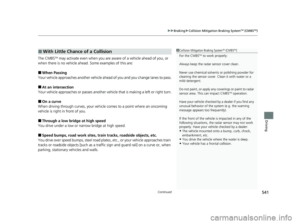 HONDA CR-V 2020 (in English) Service Manual Continued541
uuBraking uCollision Mitigation Braking SystemTM (CMBSTM)
Driving
The CMBSTM may activate even when you are aware of a vehicle ahead of you, or
when there is no vehicle ahead. Some exam HONDA CR-V 2020 (in English) Service Manual Continued541
uuBraking uCollision Mitigation Braking SystemTM (CMBSTM)
Driving
The CMBSTM may activate even when you are aware of a vehicle ahead of you, or
when there is no vehicle ahead. Some exam