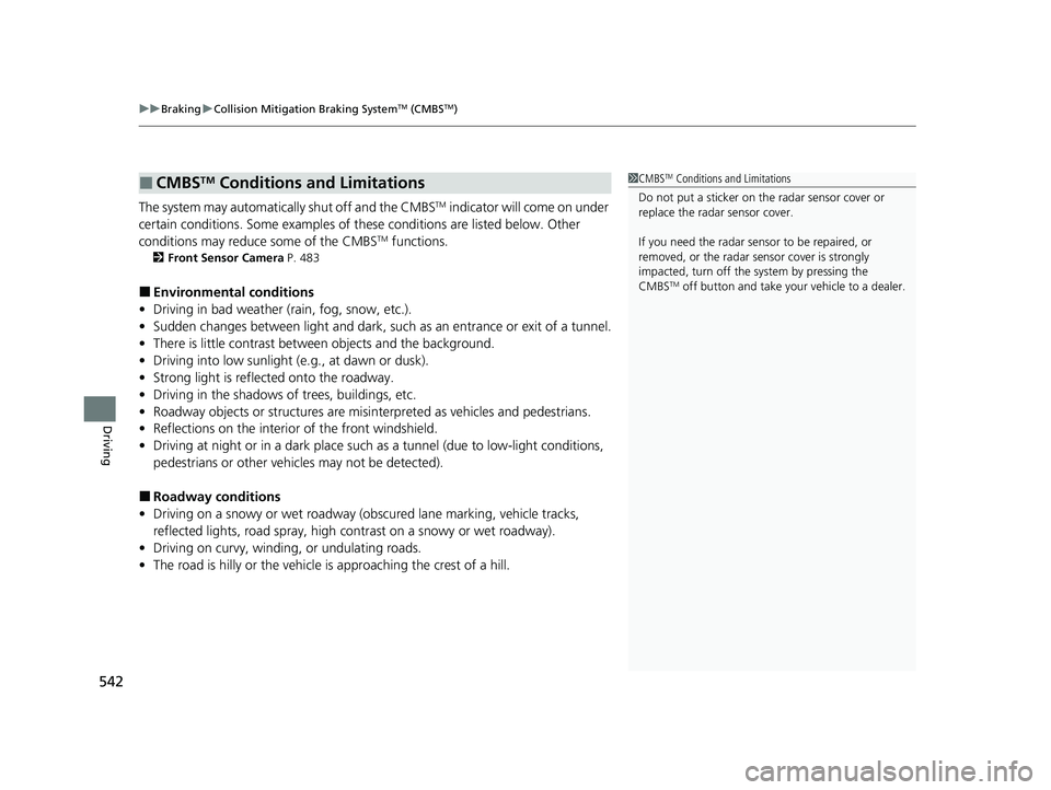 HONDA CR-V 2020  Owners Manual (in English) uuBraking uCollision Mitigation Braking SystemTM (CMBSTM)
542
Driving
The system may automatically shut off and the CMBSTM indicator will come on under 
certain conditions. Some examples of th ese con