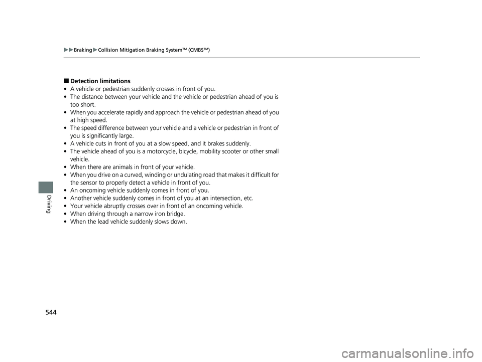HONDA CR-V 2020 (in English) Workshop Manual 544
uuBraking uCollision Mitigation Braking SystemTM (CMBSTM)
Driving
■Detection limitations
• A vehicle or pedestrian suddenly crosses in front of you.
• The distance between your vehicle and t HONDA CR-V 2020 (in English) Workshop Manual 544
uuBraking uCollision Mitigation Braking SystemTM (CMBSTM)
Driving
■Detection limitations
• A vehicle or pedestrian suddenly crosses in front of you.
• The distance between your vehicle and t