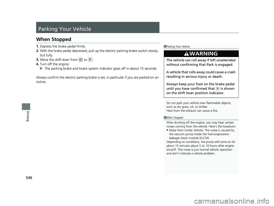 HONDA CR-V 2020 (in English) Service Manual 546
Driving
Parking Your Vehicle
When Stopped
1.Depress the brake pedal firmly.
2. With the brake pedal depressed, pull up th e electric parking brake switch slowly,
but fully.
3. Move the shift leve HONDA CR-V 2020 (in English) Service Manual 546
Driving
Parking Your Vehicle
When Stopped
1.Depress the brake pedal firmly.
2. With the brake pedal depressed, pull up th e electric parking brake switch slowly,
but fully.
3. Move the shift leve
