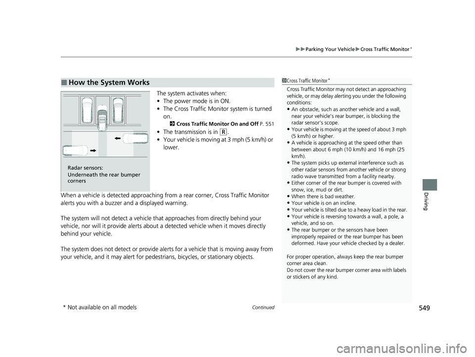 HONDA CR-V 2020 Owners Manual (in English) Continued549
uuParking Your Vehicle uCross Traffic Monitor*
Driving
The system activates when:
• The power mode is in ON.
• The Cross Traffic Monitor system is turned
on.
2 Cross Traffic Monitor HONDA CR-V 2020 Owners Manual (in English) Continued549
uuParking Your Vehicle uCross Traffic Monitor*
Driving
The system activates when:
• The power mode is in ON.
• The Cross Traffic Monitor system is turned
on.
2 Cross Traffic Monitor