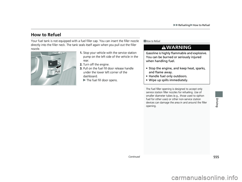 HONDA CR-V 2020  Owners Manual (in English) 555
uuRefueling uHow to Refuel
Continued
Driving
How to Refuel
Your fuel tank is not equipped with a fuel  filler cap. You can insert the filler nozzle 
directly into the filler neck. The tank seals i