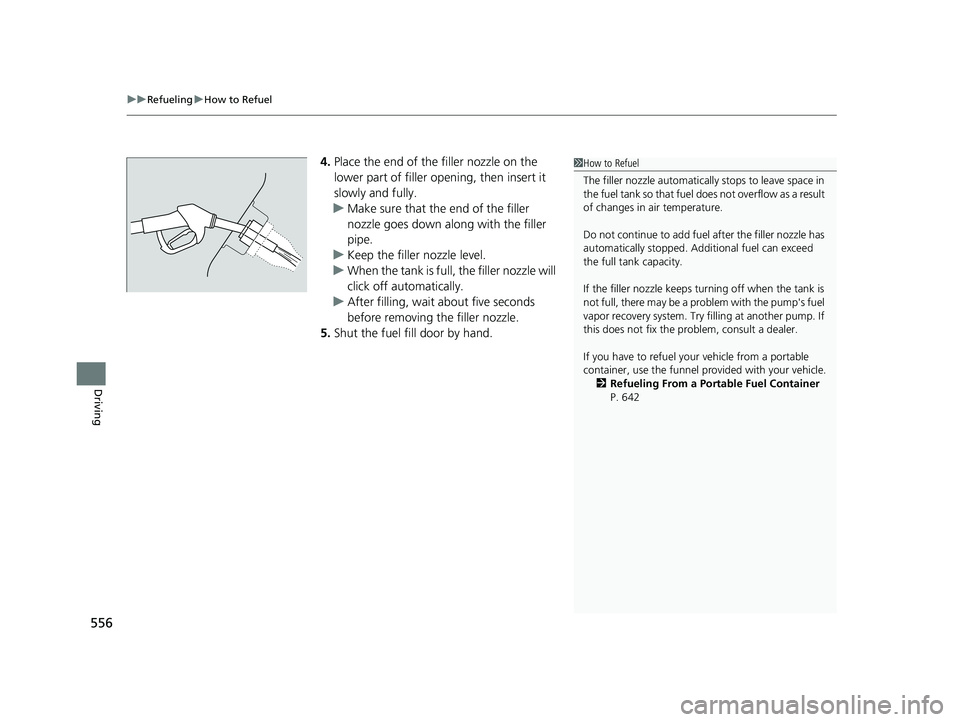 HONDA CR-V 2020  Owners Manual (in English) uuRefueling uHow to Refuel
556
Driving
4. Place the end of the filler nozzle on the 
lower part of filler opening, then insert it 
slowly and fully.
u Make sure that the end of the filler 
nozzle goes