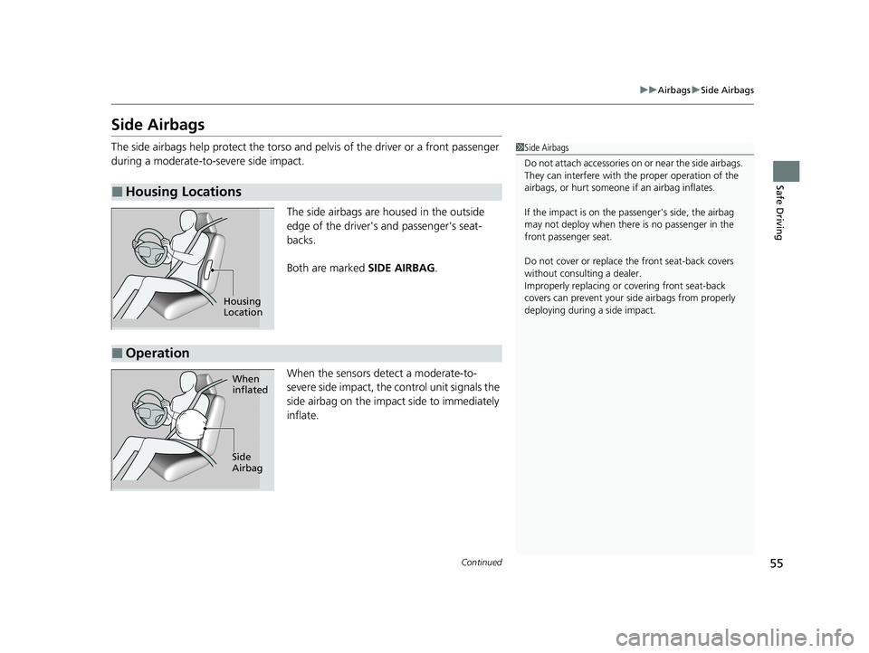 HONDA CR-V 2020 Owners Manual (in English) 55
uuAirbags uSide Airbags
Continued
Safe Driving
Side Airbags
The side airbags help protect the torso and pelvis of the driver or a front passenger
during a moderate-to-severe side impact.
The side HONDA CR-V 2020 Owners Manual (in English) 55
uuAirbags uSide Airbags
Continued
Safe Driving
Side Airbags
The side airbags help protect the torso and pelvis of the driver or a front passenger
during a moderate-to-severe side impact.
The side