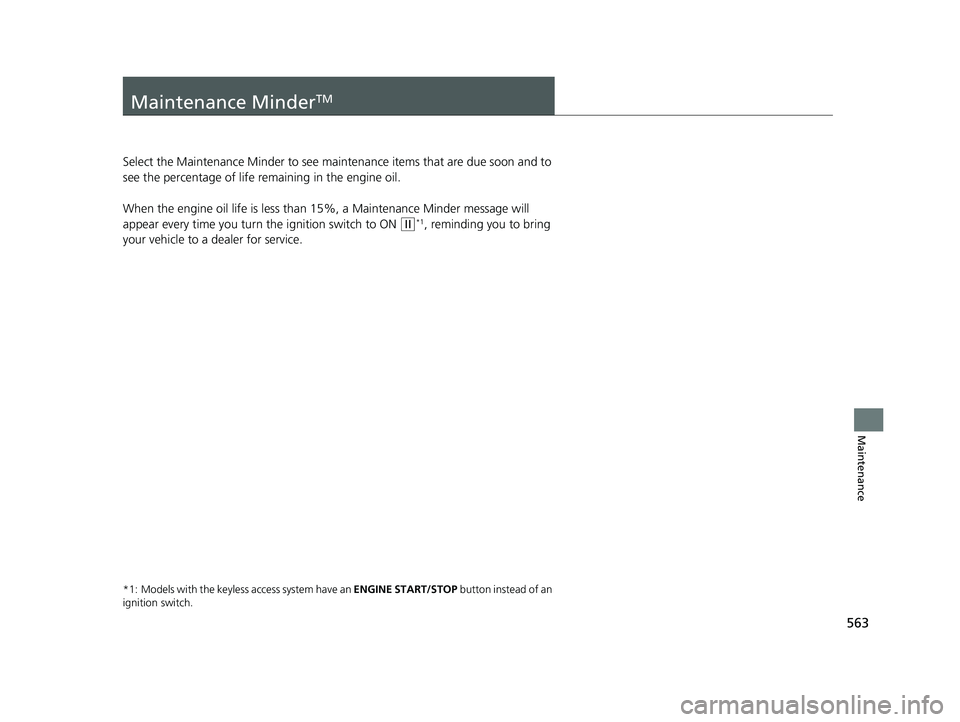 HONDA CR-V 2020 (in English) Service Manual 563
Maintenance
Maintenance MinderTM
Select the Maintenance Minder to see maintenance items that are due soon and to
see the percentage of life remaining in the engine oil.
When the engine oil life i HONDA CR-V 2020 (in English) Service Manual 563
Maintenance
Maintenance MinderTM
Select the Maintenance Minder to see maintenance items that are due soon and to
see the percentage of life remaining in the engine oil.
When the engine oil life i