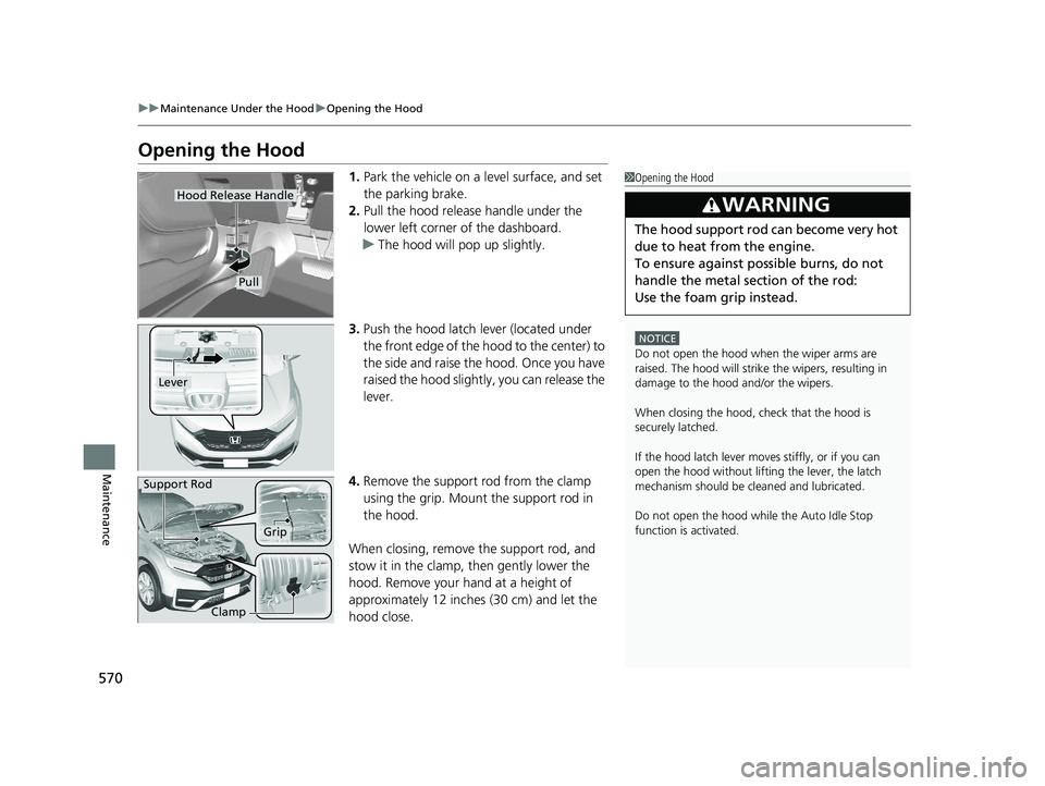 HONDA CR-V 2020 (in English) User Guide 570
uuMaintenance Under the Hood uOpening the Hood
Maintenance
Opening the Hood
1. Park the vehicle on a level surface, and set
the parking brake.
2. Pull the hood release handle under the
lower lef HONDA CR-V 2020 (in English) User Guide 570
uuMaintenance Under the Hood uOpening the Hood
Maintenance
Opening the Hood
1. Park the vehicle on a level surface, and set
the parking brake.
2. Pull the hood release handle under the
lower lef