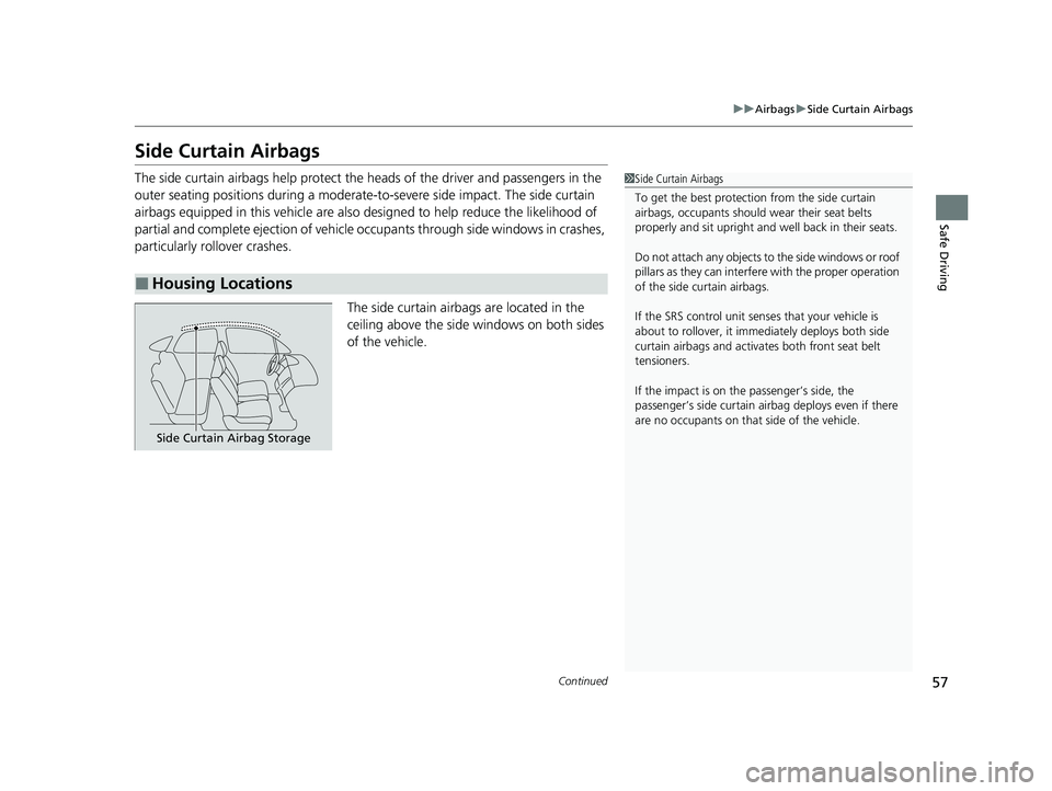 HONDA CR-V 2020 Owners Manual (in English) 57
uuAirbags uSide Curtain Airbags
Continued
Safe Driving
Side Curtain Airbags
The side curtain airbags help protect the heads of the driver and passengers in the
outer seating positions during a mod HONDA CR-V 2020 Owners Manual (in English) 57
uuAirbags uSide Curtain Airbags
Continued
Safe Driving
Side Curtain Airbags
The side curtain airbags help protect the heads of the driver and passengers in the
outer seating positions during a mod