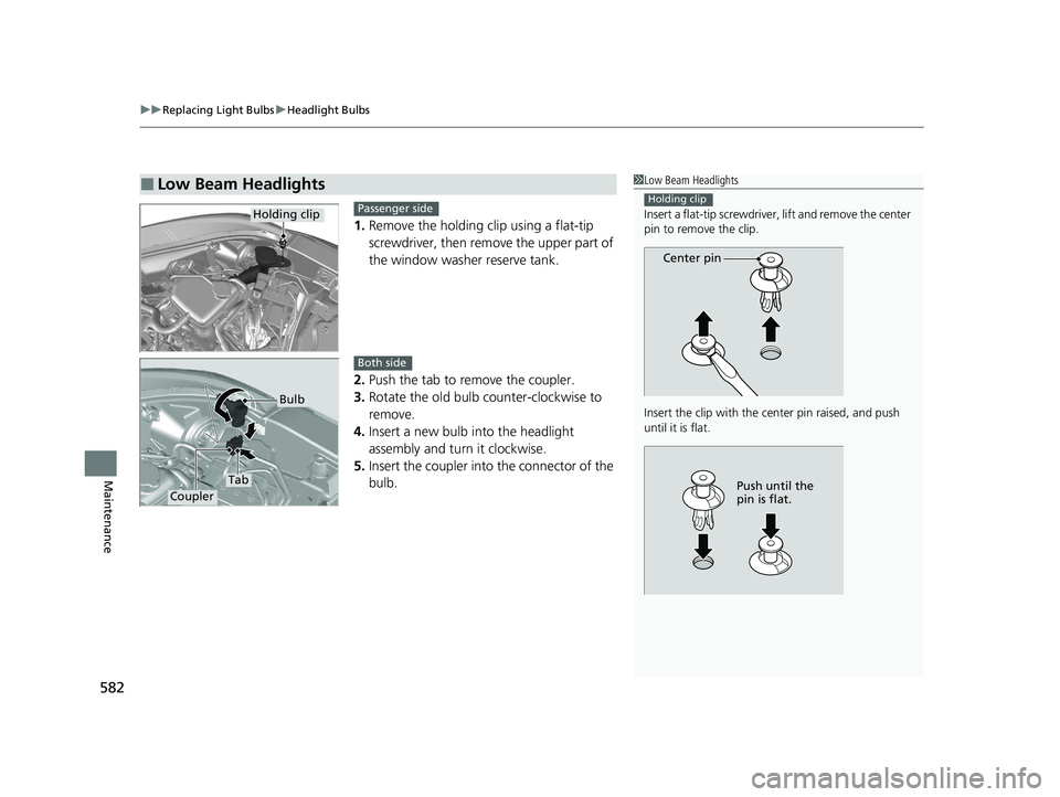 HONDA CR-V 2020  Owners Manual (in English) uuReplacing Light Bulbs uHeadlight Bulbs
582
Maintenance
1. Remove the holding clip using a flat-tip 
screwdriver, then remove the upper part of 
the window washer  reserve tank.
2. Push the tab to re