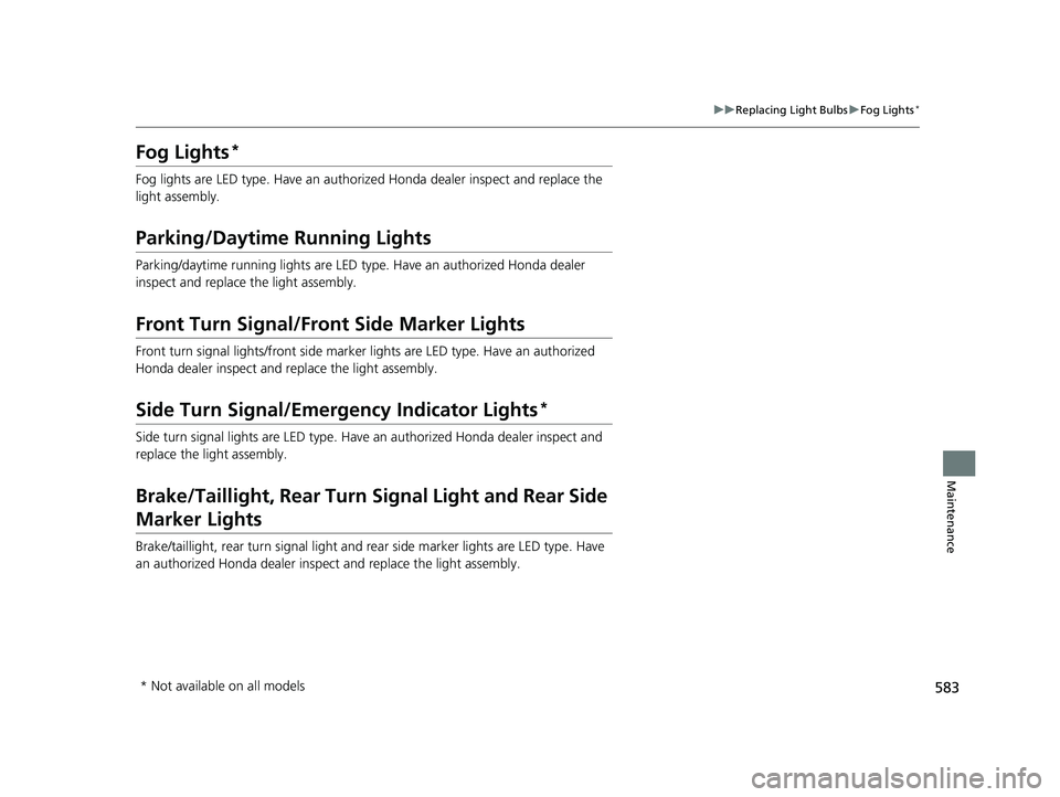 HONDA CR-V 2020 Owners Manual (in English) 583
uuReplacing Light Bulbs uFog Lights*
Maintenance
Fog Lights*
Fog lights are LED type. Have an authoriz ed Honda dealer inspect and replace the
light assembly.
Parking/Daytime Running Lights
Parki HONDA CR-V 2020 Owners Manual (in English) 583
uuReplacing Light Bulbs uFog Lights*
Maintenance
Fog Lights*
Fog lights are LED type. Have an authoriz ed Honda dealer inspect and replace the
light assembly.
Parking/Daytime Running Lights
Parki