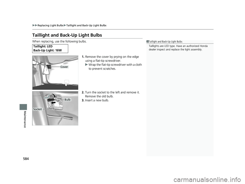 HONDA CR-V 2020  Owners Manual (in English) 584
uuReplacing Light Bulbs uTaillight and Back-Up Light Bulbs
Maintenance
Taillight and Back-Up Light Bulbs
When replacing, use the following bulbs.
1.Remove the cover by prying on the edge 
using a 