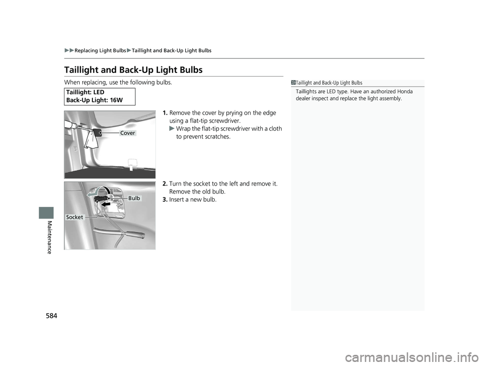 HONDA CR-V 2020 Owners Manual (in English) 584
uuReplacing Light Bulbs uTaillight and Back-Up Light Bulbs
Maintenance
Taillight and Back-Up Light Bulbs
When replacing, use the following bulbs.
1.Remove the cover by prying on the edge
using a HONDA CR-V 2020 Owners Manual (in English) 584
uuReplacing Light Bulbs uTaillight and Back-Up Light Bulbs
Maintenance
Taillight and Back-Up Light Bulbs
When replacing, use the following bulbs.
1.Remove the cover by prying on the edge
using a