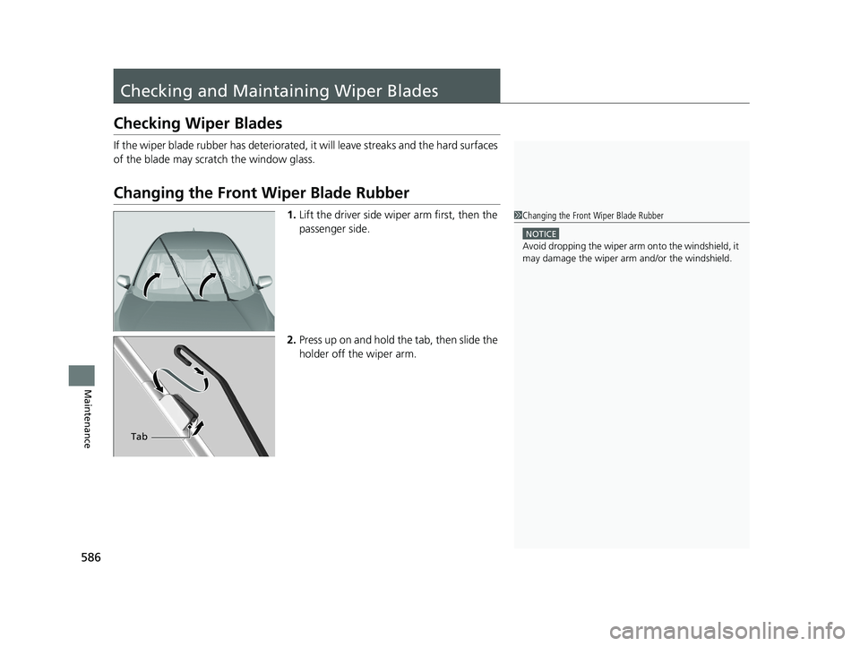 HONDA CR-V 2020   (in English) Owners Guide 586
Maintenance
Checking and Maintaining Wiper Blades
Checking Wiper Blades
If the wiper blade rubber has deteriorated, it will leave streaks and the hard surfaces 
of the blade may scratch the window