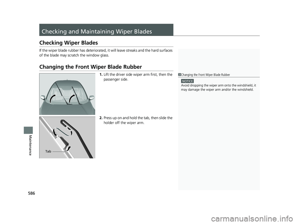 HONDA CR-V 2020  Owners Manual (in English) 586
Maintenance
Checking and Maintaining Wiper Blades
Checking Wiper Blades
If the wiper blade rubber has deteriorated, it will leave streaks and the hard surfaces 
of the blade may scratch the window