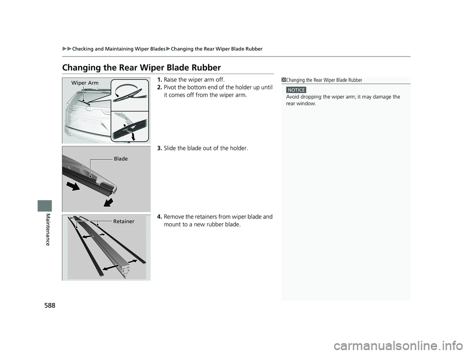 HONDA CR-V 2020   (in English) Owners Guide 588
uuChecking and Maintaining Wiper Blades uChanging the Rear Wiper Blade Rubber
Maintenance
Changing the Rear Wiper Blade Rubber
1. Raise the wiper arm off.
2. Pivot the bottom end of the holder up 