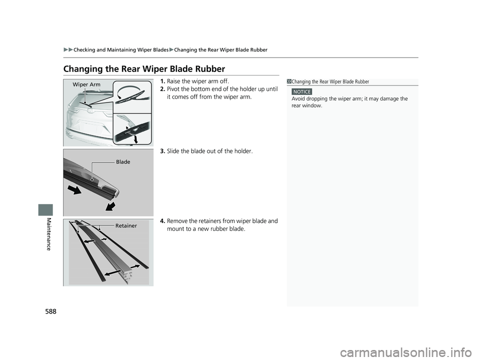 HONDA CR-V 2020  Owners Manual (in English) 588
uuChecking and Maintaining Wiper Blades uChanging the Rear Wiper Blade Rubber
Maintenance
Changing the Rear Wiper Blade Rubber
1. Raise the wiper arm off.
2. Pivot the bottom end of the holder up 