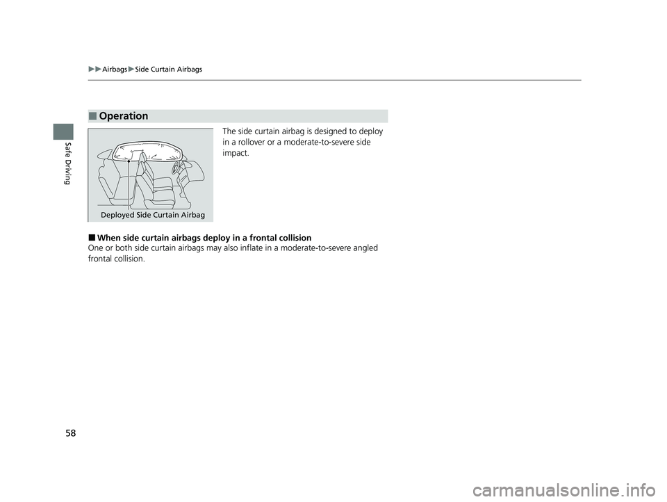 HONDA CR-V 2020 (in English) Workshop Manual 58
uuAirbags uSide Curtain Airbags
Safe DrivingThe side curtain airbag is designed to deploy
in a rollover or a moderate-to-severe side
impact.
■When side curtain airbags deploy in a frontal colli HONDA CR-V 2020 (in English) Workshop Manual 58
uuAirbags uSide Curtain Airbags
Safe DrivingThe side curtain airbag is designed to deploy
in a rollover or a moderate-to-severe side
impact.
■When side curtain airbags deploy in a frontal colli