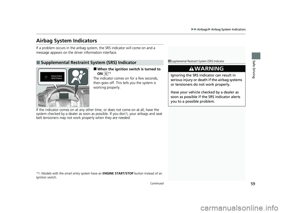 HONDA CR-V 2020 Owners Manual (in English) 59
uuAirbags uAirbag System Indicators
Continued
Safe Driving
Airbag System Indicators
If a problem occurs in the airbag system , the SRS indicator will come on and a
message appears on the driver in HONDA CR-V 2020 Owners Manual (in English) 59
uuAirbags uAirbag System Indicators
Continued
Safe Driving
Airbag System Indicators
If a problem occurs in the airbag system , the SRS indicator will come on and a
message appears on the driver in