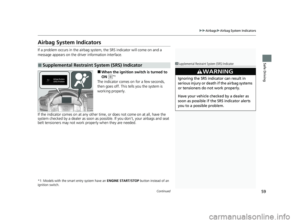 HONDA CR-V 2020  Owners Manual (in English) 59
uuAirbags uAirbag System Indicators
Continued
Safe Driving
Airbag System Indicators
If a problem occurs in the airbag system , the SRS indicator will come on and a 
message appears on the driver in