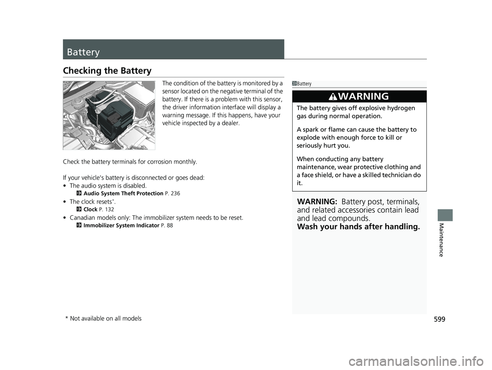 HONDA CR-V 2020 (in English) Owners Guide 599
Maintenance
Battery
Checking the Battery
The condition of the battery is monitored by a
sensor located on the negative terminal of the
battery. If there is a problem with this sensor,
the drive HONDA CR-V 2020 (in English) Owners Guide 599
Maintenance
Battery
Checking the Battery
The condition of the battery is monitored by a
sensor located on the negative terminal of the
battery. If there is a problem with this sensor,
the drive