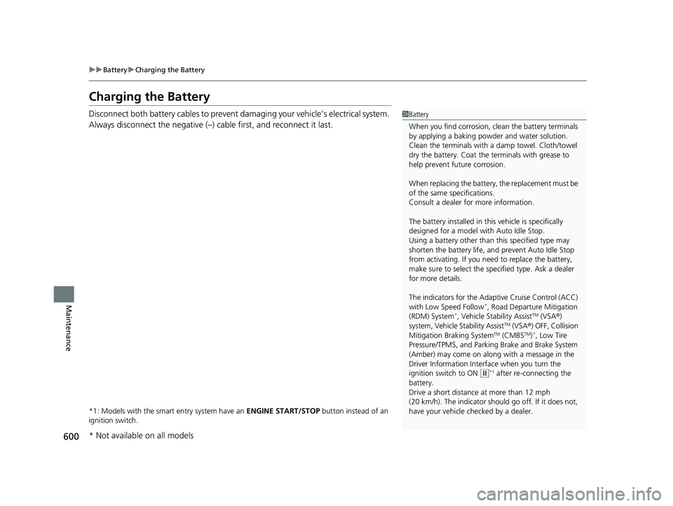 HONDA CR-V 2020 (in English) Owners Guide 600
uuBattery uCharging the Battery
Maintenance
Charging the Battery
Disconnect both battery cables to prevent da maging your vehicle's electrical system.
Always disconnect the negative (–) cab HONDA CR-V 2020 (in English) Owners Guide 600
uuBattery uCharging the Battery
Maintenance
Charging the Battery
Disconnect both battery cables to prevent da maging your vehicle's electrical system.
Always disconnect the negative (–) cab