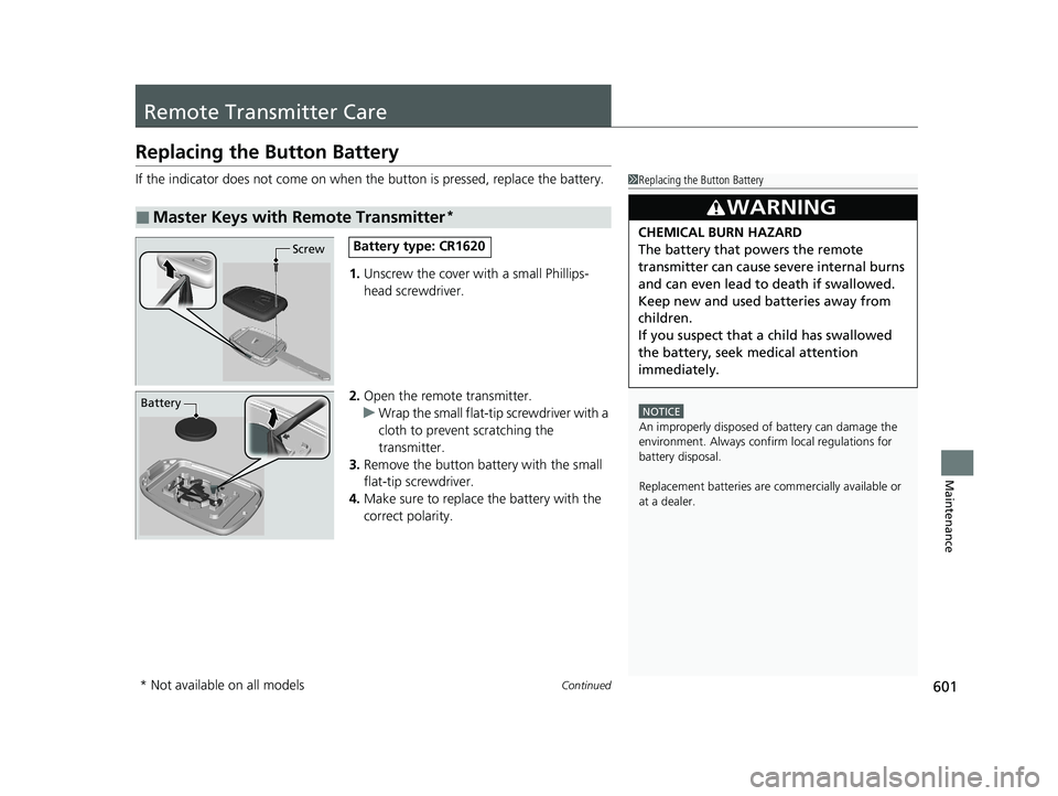 HONDA CR-V 2020 (in English) Service Manual 601Continued
Maintenance
Remote Transmitter Care
Replacing the Button Battery
If the indicator does not come on when the button is pressed, replace the battery.
1. Unscrew the cover with a small Phill HONDA CR-V 2020 (in English) Service Manual 601Continued
Maintenance
Remote Transmitter Care
Replacing the Button Battery
If the indicator does not come on when the button is pressed, replace the battery.
1. Unscrew the cover with a small Phill