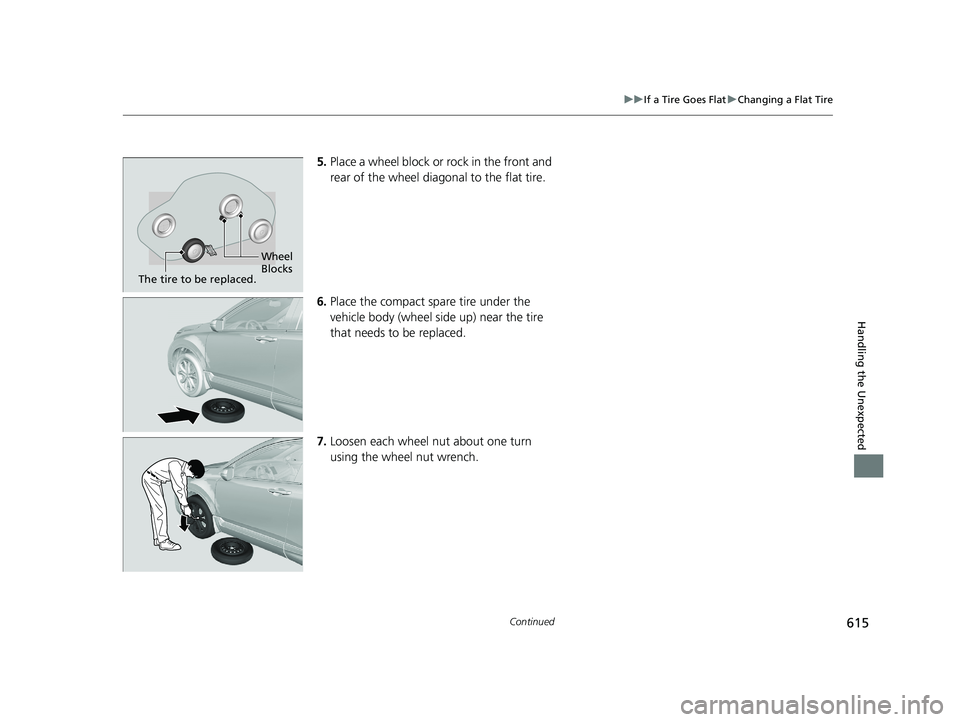 HONDA CR-V 2020  Owners Manual (in English) 615
uuIf a Tire Goes Flat uChanging a Flat Tire
Continued
Handling the Unexpected
5. Place a wheel block or rock in the front and 
rear of the wheel diagonal to the flat tire.
6. Place the compact spa