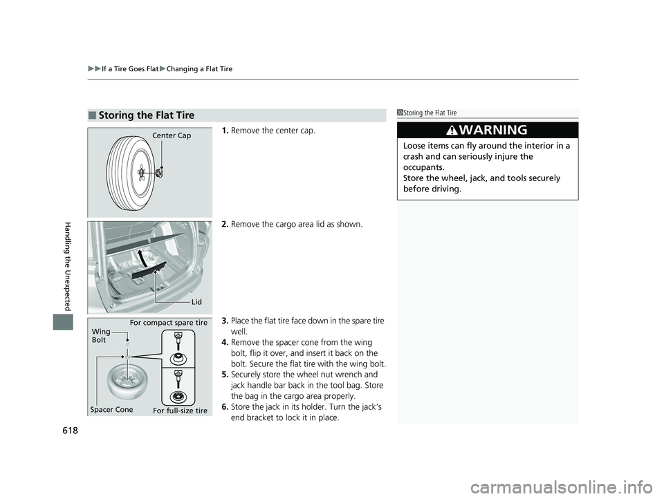 HONDA CR-V 2020  Owners Manual (in English) uuIf a Tire Goes Flat uChanging a Flat Tire
618
Handling the Unexpected
1. Remove the center cap.
2. Remove the cargo area lid as shown.
3. Place the flat tire face down in the spare tire 
well.
4. Re