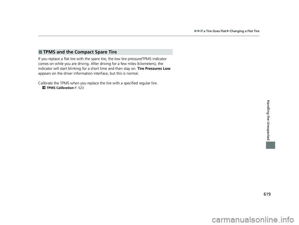 HONDA CR-V 2020 (in English) Owners Guide 619
uuIf a Tire Goes Flat uChanging a Flat Tire
Handling the Unexpected
If you replace a flat tire with the spare tire, the low tire pressure/TPMS indicator
comes on while you are driving. After dr HONDA CR-V 2020 (in English) Owners Guide 619
uuIf a Tire Goes Flat uChanging a Flat Tire
Handling the Unexpected
If you replace a flat tire with the spare tire, the low tire pressure/TPMS indicator
comes on while you are driving. After dr