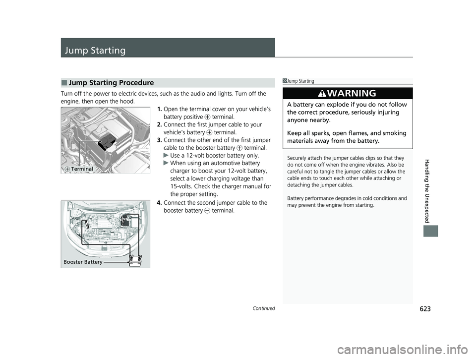 HONDA CR-V 2020 (in English) User Guide 623Continued
Handling the Unexpected
Jump Starting
Turn off the power to electric devices, such as the audio and lights. Turn off the
engine, then open the hood. 1.Open the terminal cover on your veh HONDA CR-V 2020 (in English) User Guide 623Continued
Handling the Unexpected
Jump Starting
Turn off the power to electric devices, such as the audio and lights. Turn off the
engine, then open the hood. 1.Open the terminal cover on your veh