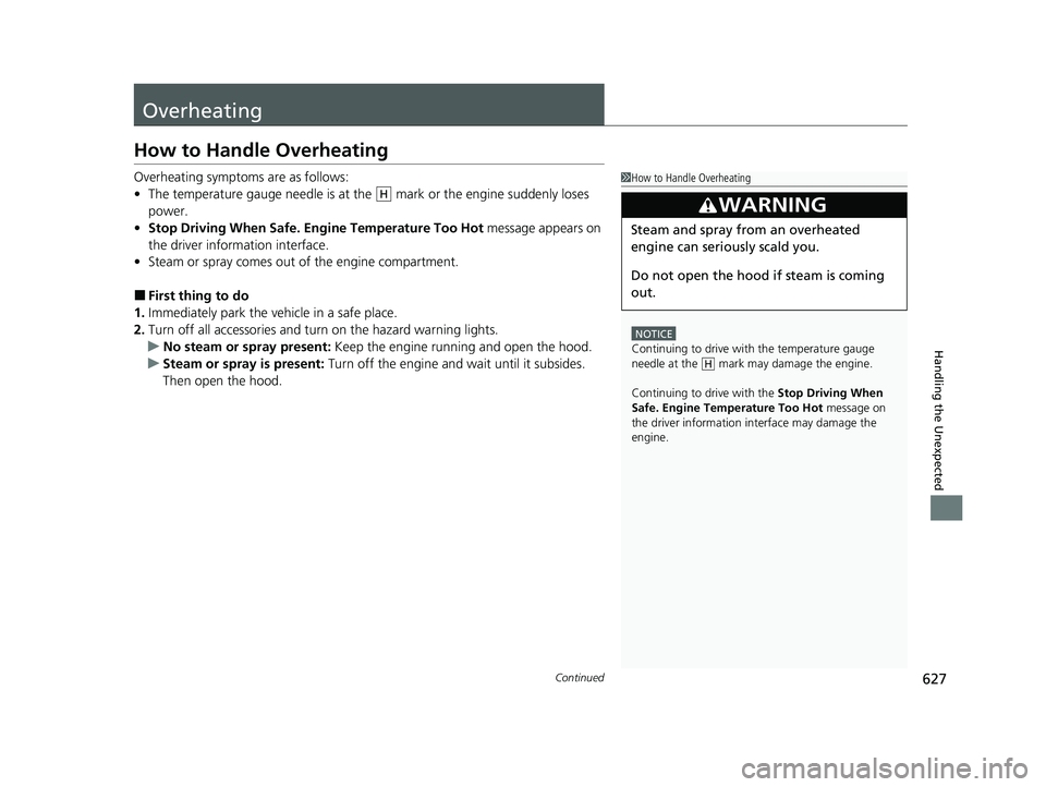 HONDA CR-V 2020  Owners Manual (in English) 627Continued
Handling the Unexpected
Overheating
How to Handle Overheating
Overheating symptoms are as follows:
•The temperature gauge needle is at the   mark or the engine suddenly loses 
power.
�