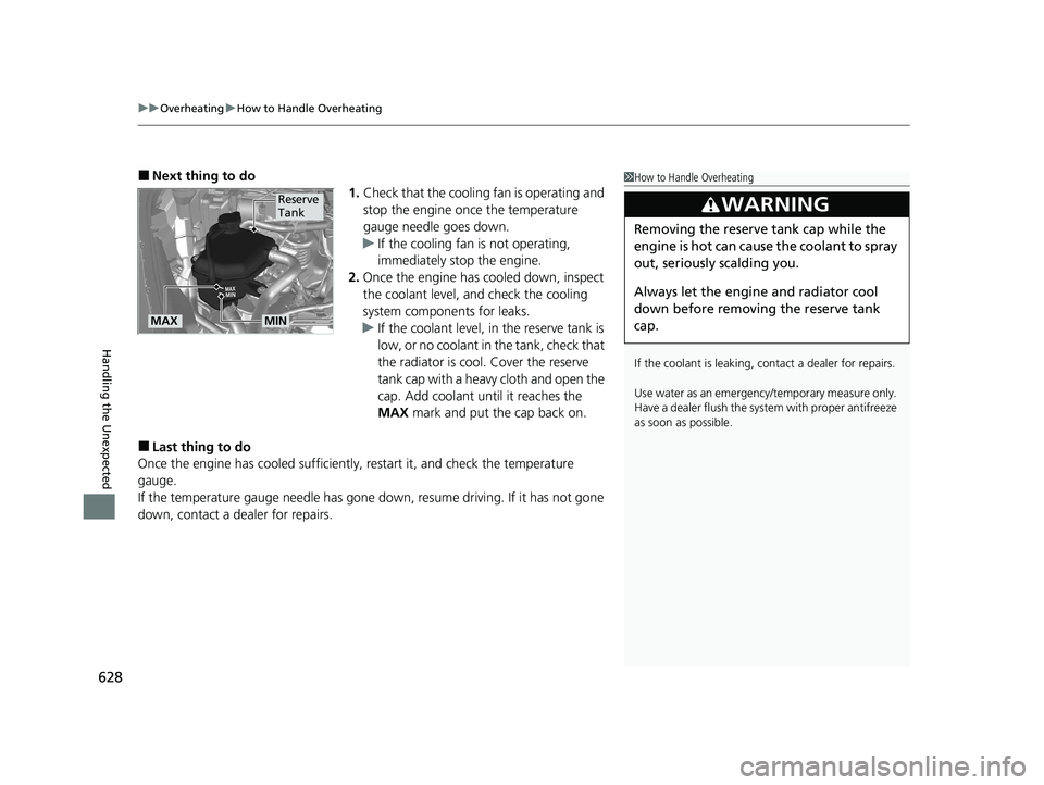 HONDA CR-V 2020  Owners Manual (in English) uuOverheating uHow to Handle Overheating
628
Handling the Unexpected
■Next thing to do
1.Check that the cooling fan is operating and 
stop the engine once the temperature 
gauge needle goes down.
u 