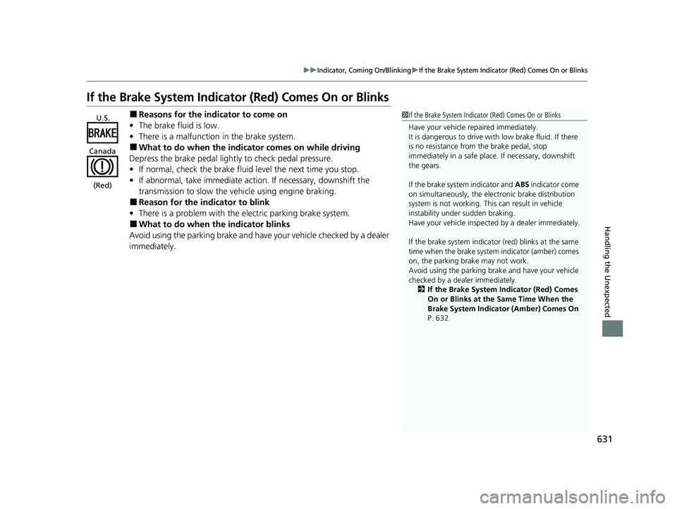 HONDA CR-V 2020  Owners Manual (in English) 631
uuIndicator, Coming On/BlinkinguIf the Brake System Indicator (Red) Comes On or Blinks
Handling the Unexpected
If the Brake System Indicator (Red) Comes On or Blinks
■Reasons for the indicator t