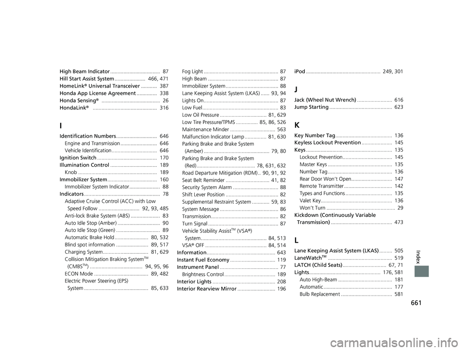 HONDA CR-V 2020 Owners Manual (in English) 661
Index
High Beam Indicator.................................. 87
Hill Start Assist System ..................... 466, 471
HomeLink ® Universal Transceiver ........... 387
Honda App License Agreem HONDA CR-V 2020 Owners Manual (in English) 661
Index
High Beam Indicator.................................. 87
Hill Start Assist System ..................... 466, 471
HomeLink ® Universal Transceiver ........... 387
Honda App License Agreem