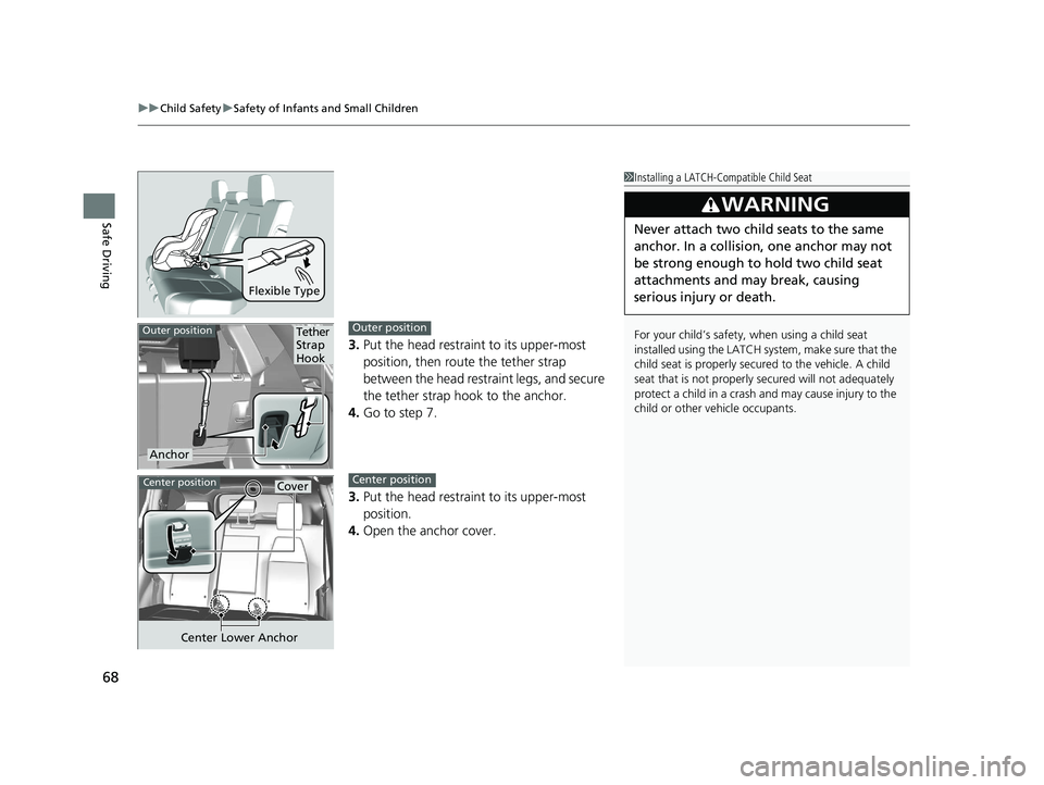 HONDA CR-V 2020   (in English) User Guide uuChild Safety uSafety of Infants and Small Children
68
Safe Driving
3. Put the head restraint to its upper-most 
position, then rout e the tether strap 
between the head restraint legs, and secure 
t