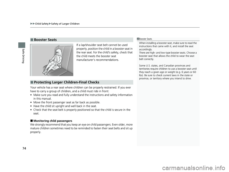 HONDA CR-V 2020   (in English) User Guide uuChild Safety uSafety of Larger Children
74
Safe DrivingIf a lap/shoulder seat belt cannot be used 
properly, position the child in a booster seat in 
the rear seat. For the ch ild's safety, chec