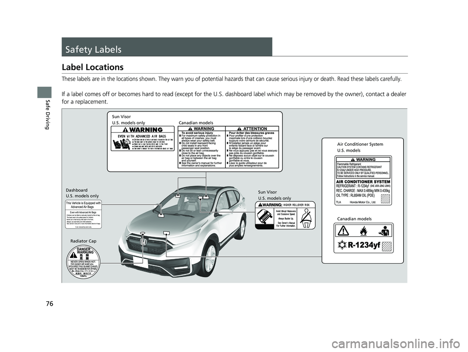 HONDA CR-V 2020  Owners Manual (in English) 76
Safe Driving
Safety Labels
Label Locations
These labels are in the locations shown. They warn you of potential hazards that can cause serious injury or death. Read these labels carefully.
If a labe