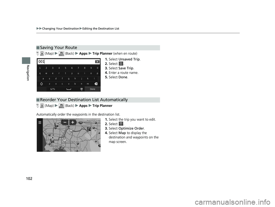 HONDA CR-V 2020 Navigation Manual (in English) 102
uuChanging Your Destination uEditing the Destination List
Navigation
H (Map) u (Back) uApps uTrip Planner (when en route)
1. Select Unsaved Trip .
2. Select .
3. Select Save Trip .
4. Enter a HONDA CR-V 2020 Navigation Manual (in English) 102
uuChanging Your Destination uEditing the Destination List
Navigation
H (Map) u (Back) uApps uTrip Planner (when en route)
1. Select Unsaved Trip .
2. Select .
3. Select Save Trip .
4. Enter a