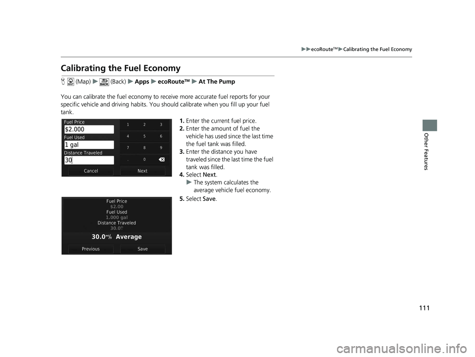 HONDA CR-V 2020  Navigation Manual (in English) 111
uuecoRouteTMuCalibrating the Fuel Economy
Other Features
Calibrating the Fuel Economy
H  (Map) u (Back) uApps uecoRouteTMuAt The Pump
You can calibrate the fuel economy to rece ive more accurate f