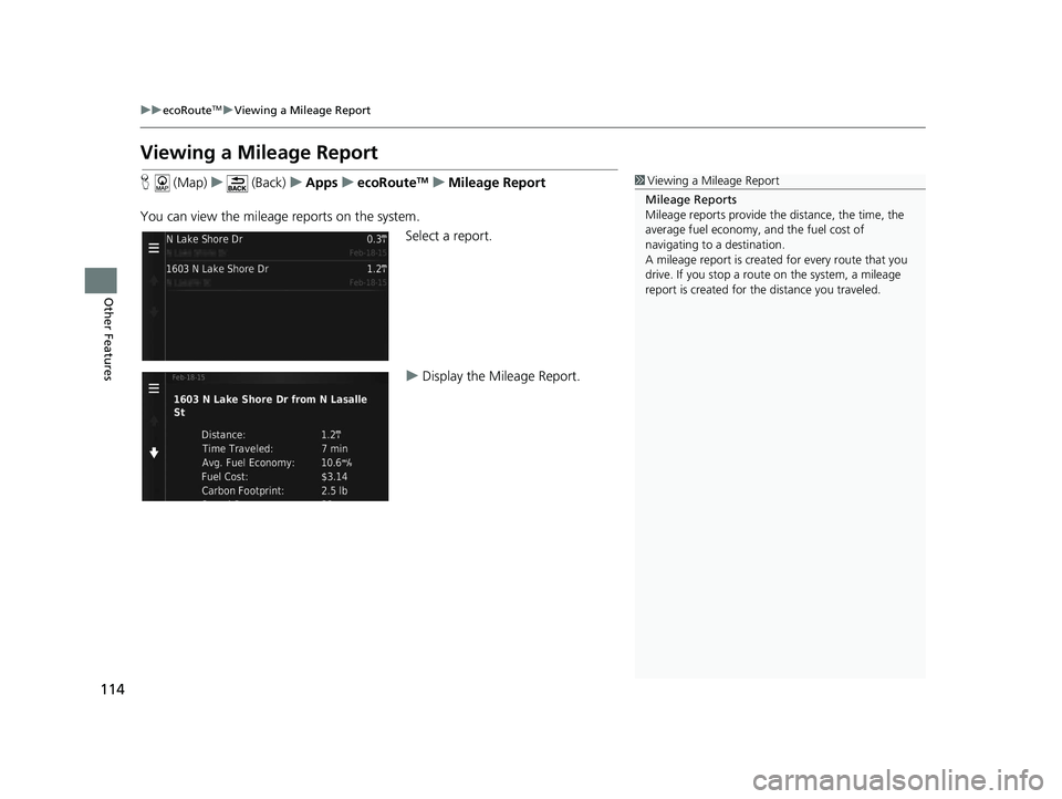 HONDA CR-V 2020  Navigation Manual (in English) 114
uuecoRouteTMuViewing a Mileage Report
Other Features
Viewing a Mileage Report
H  (Map) u (Back) uApps uecoRouteTMuMileage Report
You can view the mileage  reports on the system.
Select a report.
u