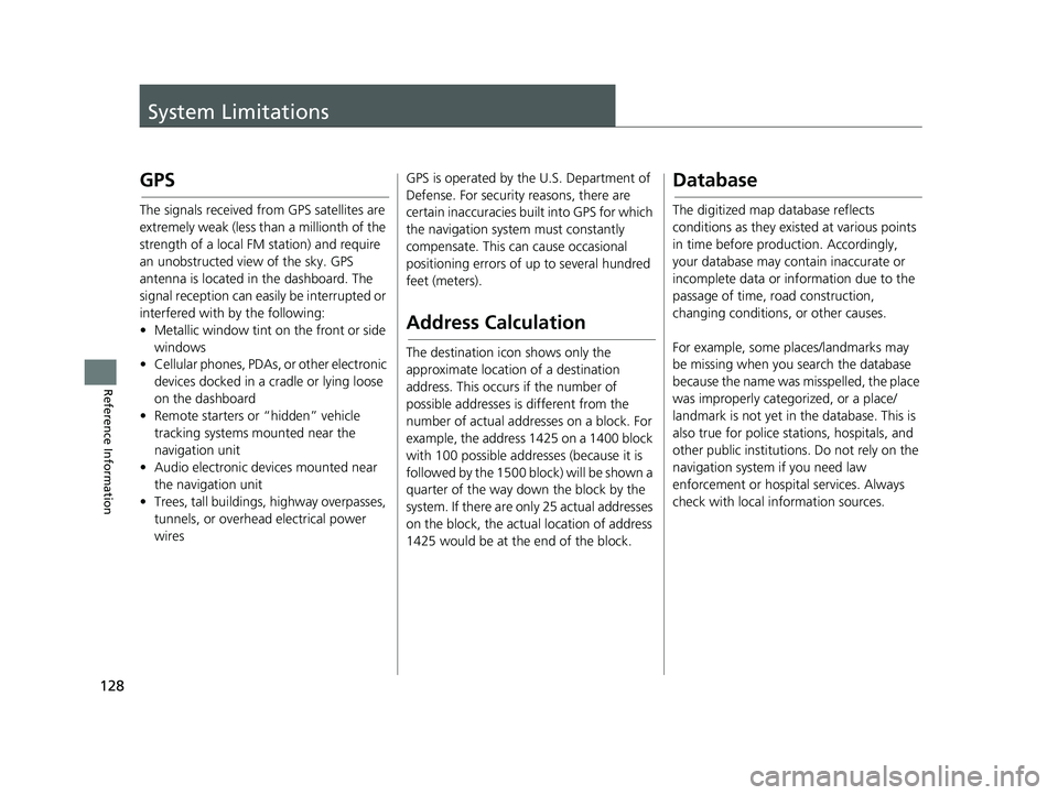 HONDA CR-V 2020  Navigation Manual (in English) 128
Reference Information
System Limitations
GPS
The signals received from GPS satellites are 
extremely weak (less than a millionth of the 
strength of a local FM station) and require 
an unobstructe