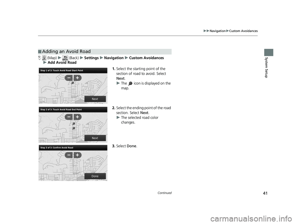 HONDA CR-V 2020  Navigation Manual (in English) 41
uuNavigation uCustom Avoidances
Continued
System SetupH  (Map) u (Back) uSettings uNavigation uCustom Avoidances
u Add Avoid Road
1.Select the starting point of the 
section of road to avoid. Selec