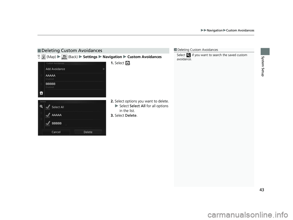 HONDA CR-V 2020  Navigation Manual (in English) 43
uuNavigation uCustom Avoidances
System SetupH  (Map) u (Back) uSettings uNavigation uCustom Avoidances
1. Select .
2. Select options you want to delete.
u Select  Select All  for all options 
in th