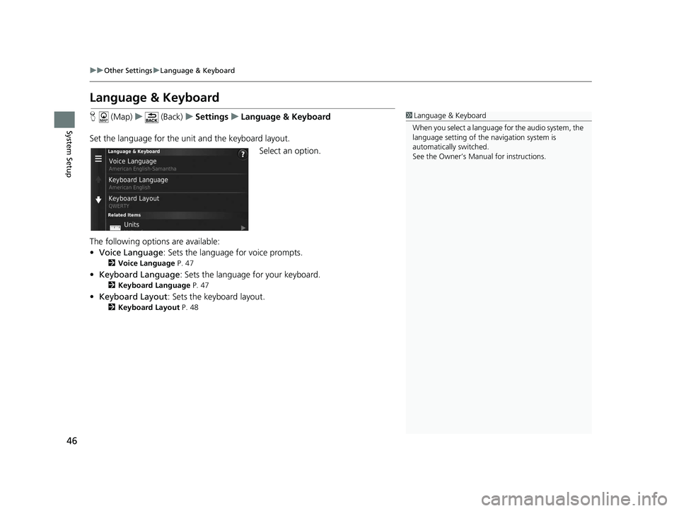 HONDA CR-V 2020  Navigation Manual (in English) 46
uuOther Settings uLanguage & Keyboard
System Setup
Language & Keyboard
H  (Map) u (Back) uSettings uLanguage & Keyboard
Set the language for the un it and the keyboard layout.
Select an option.
The