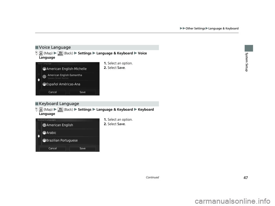 HONDA CR-V 2020  Navigation Manual (in English) 47
uuOther Settings uLanguage & Keyboard
Continued
System SetupH  (Map) u (Back) uSettings uLanguage & Keyboard uVoice 
Language
1.Select an option.
2. Select  Save.
H  (Map) u (Back) uSettings uLangu