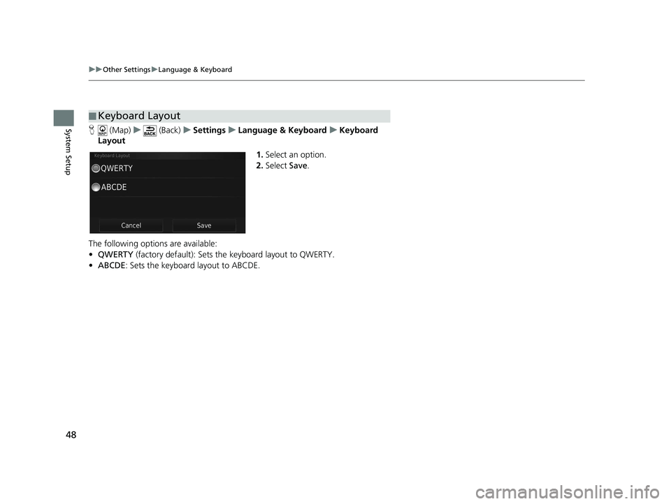 HONDA CR-V 2020  Navigation Manual (in English) 48
uuOther Settings uLanguage & Keyboard
System SetupH  (Map) u (Back) uSettings uLanguage & Keyboard uKeyboard 
Layout
1.Select an option.
2. Select  Save.
The following options are available:
• QW