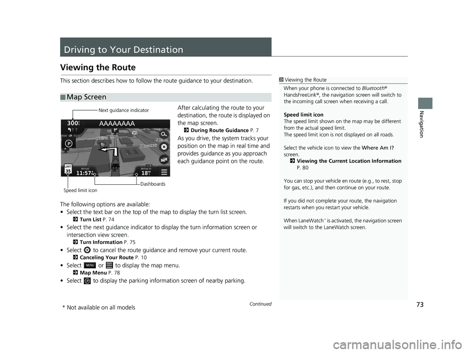 HONDA CR-V 2020  Navigation Manual (in English) 73Continued
Navigation
Driving to Your Destination
Viewing the Route
This section describes how to follow the route guidance to your destination.After calculating the route to your 
destination, the r