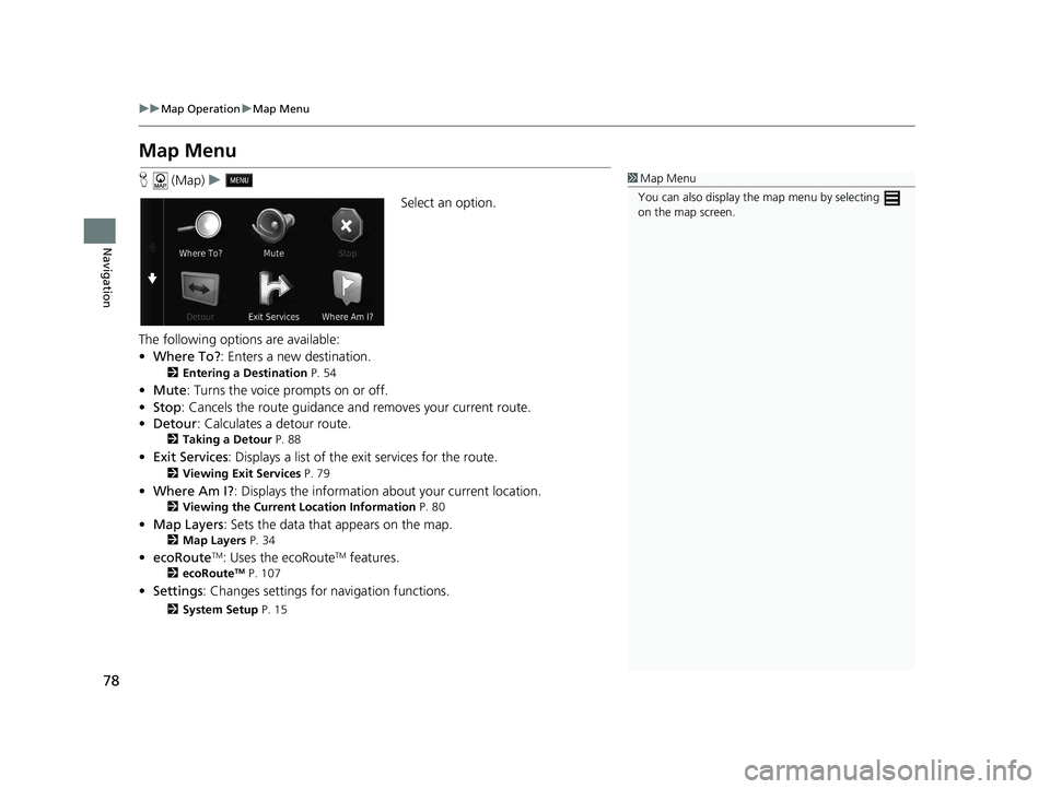 HONDA CR-V 2020 Navigation Manual (in English) 78
uuMap Operation uMap Menu
Navigation
Map Menu
H (Map) u
Select an option.
The following options are available:
• Where To? : Enters a new destination.
2Entering a Destination P. 54
•Mute : Tu HONDA CR-V 2020 Navigation Manual (in English) 78
uuMap Operation uMap Menu
Navigation
Map Menu
H (Map) u
Select an option.
The following options are available:
• Where To? : Enters a new destination.
2Entering a Destination P. 54
•Mute : Tu
