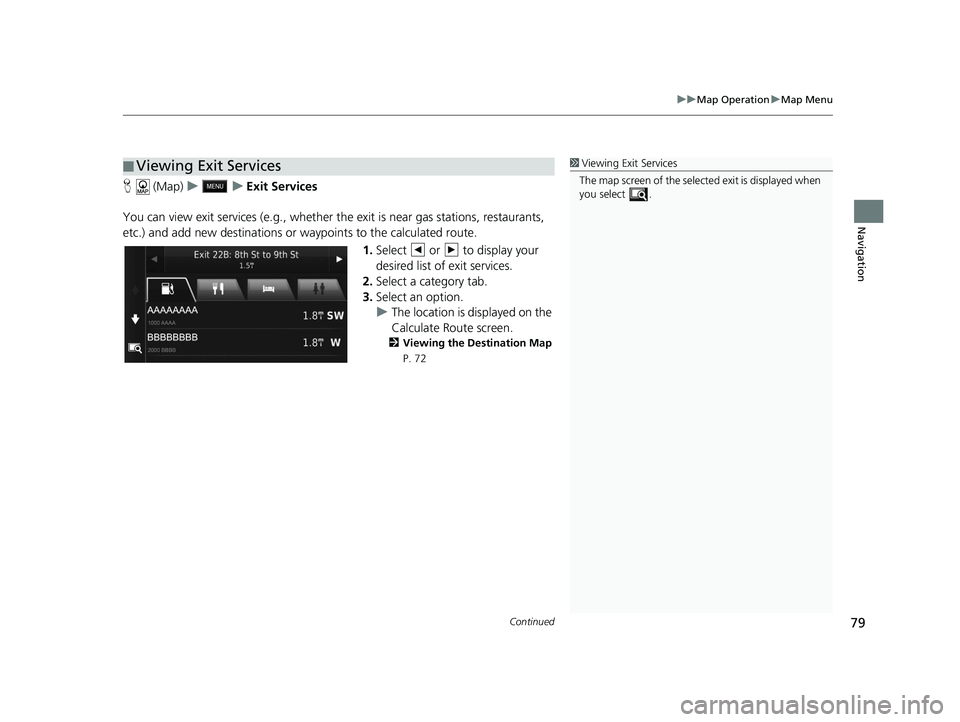 HONDA CR-V 2020  Navigation Manual (in English) Continued79
uuMap Operation uMap Menu
Navigation
H  (Map) uu Exit Services
You can view exit services (e.g., whether th e exit is near gas stations, restaurants, 
etc.) and add new destinations or way